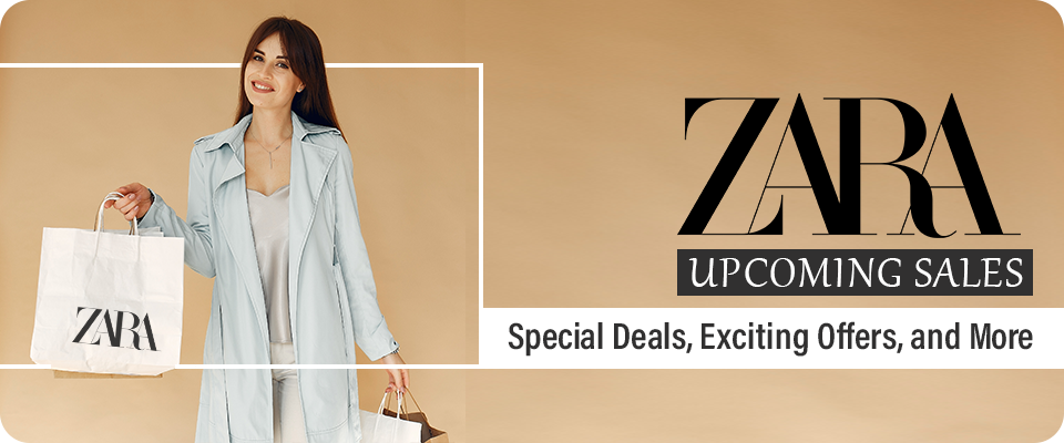 Zara Upcoming Sales: Special Deals, Exciting Offers, and More