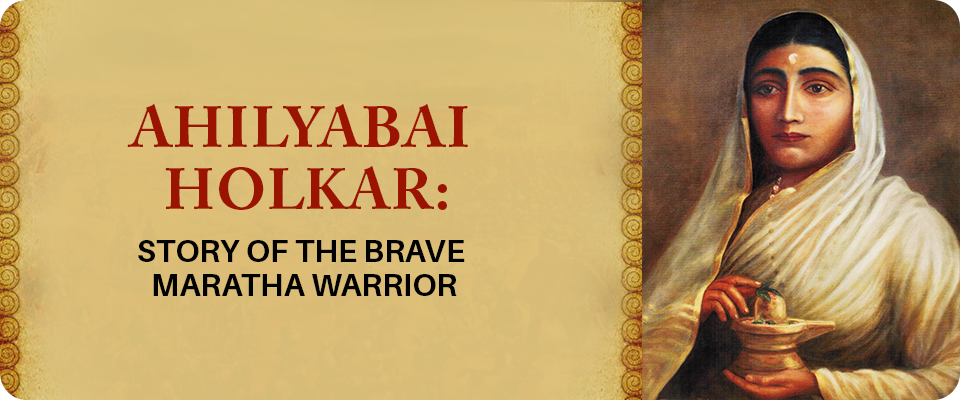 Ahilyabai Holkar: Story of The Brave Maratha Warrior