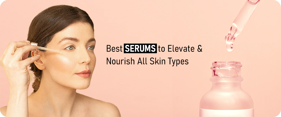 Best Serums to Elevate & Nourish All Skin Types 