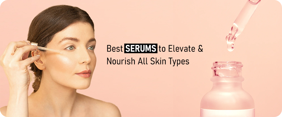 Best Serums to Elevate & Nourish All Skin Types