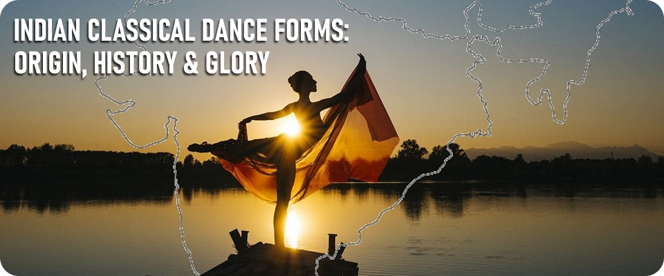 Indian Classical Dance Forms: Origin, History & Glory