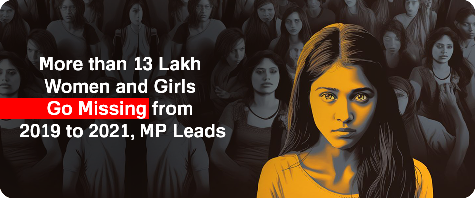 More than 13 Lakh Women and Girls Go Missing from 2019 to 2021, MP Leads