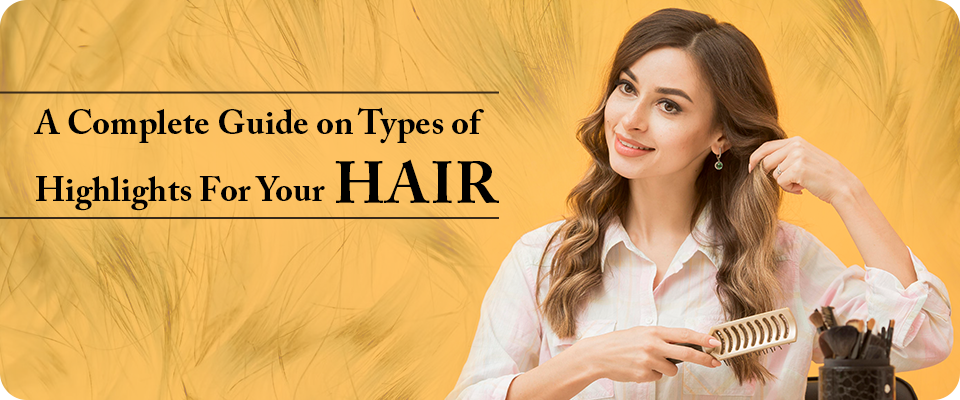 A Complete Guide on Types of Highlights For Your Hair