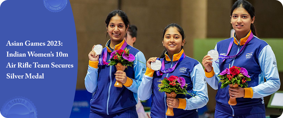 Asian Games 2023: Indian Women’s 10m Air Rifle Team Secures Silver Medal