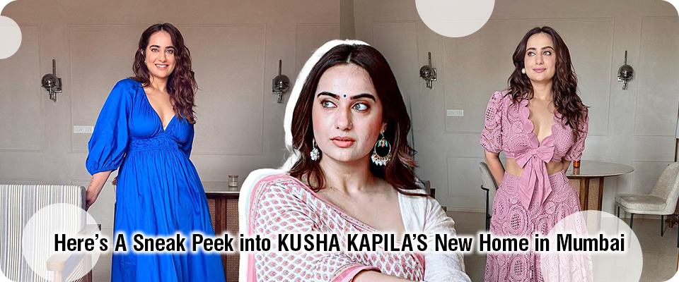 Here’s A Sneak Peek into Kusha Kapila’s New Home in Mumbai 