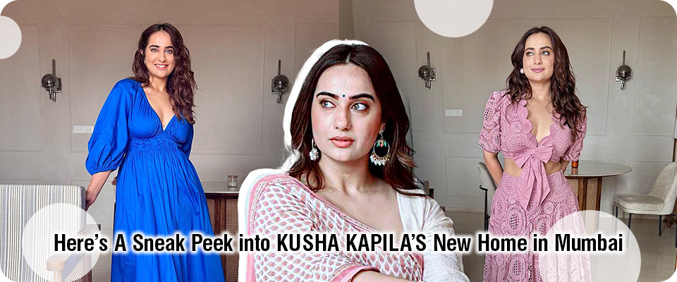 Here’s A Sneak Peek into Kusha Kapila’s New Home in Mumbai