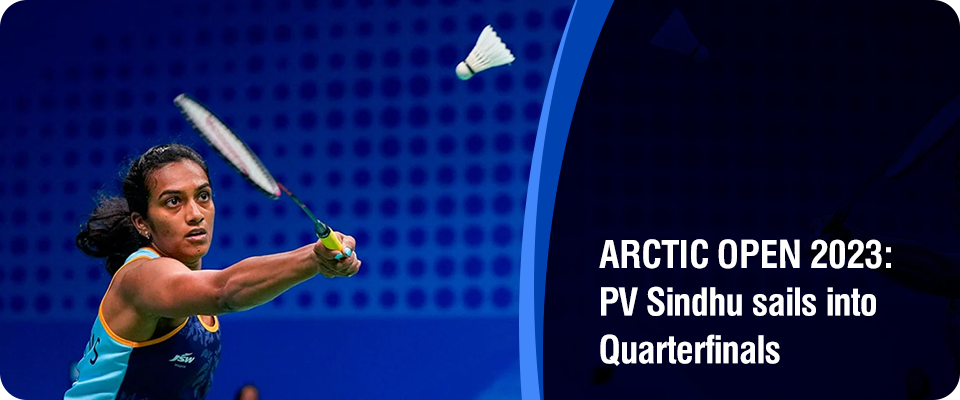 Arctic Open 2023: PV Sindhu Sails into Quarterfinals