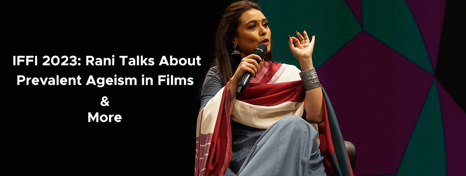 IFFI 2023: Rani Talks About Prevalent Ageism in Films & More